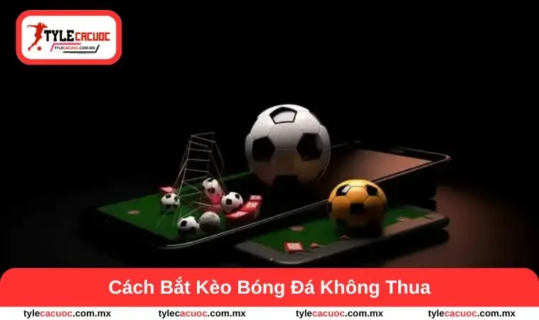 cách bắt kèo bóng đá không thua