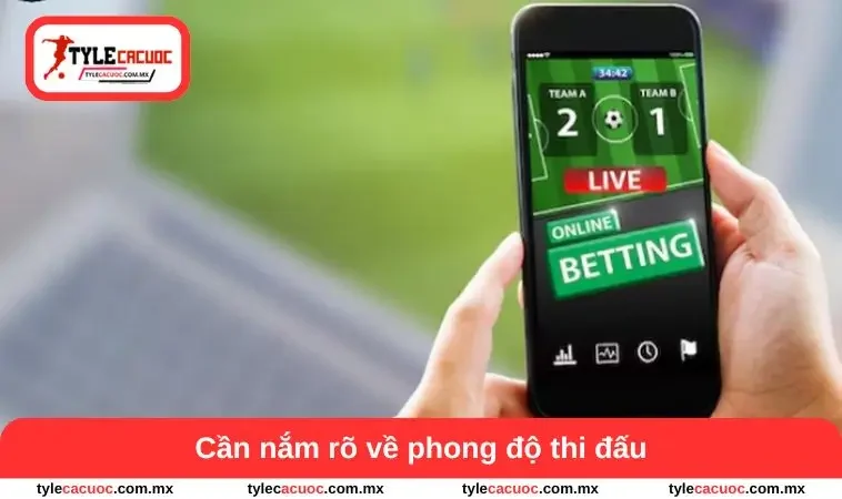 Kèo Tỷ Số Chính Xác - Bí Quyết Phân Tích Trận Đấu Bóng Đá 3 Cần nắm rõ về phong độ thi đấu