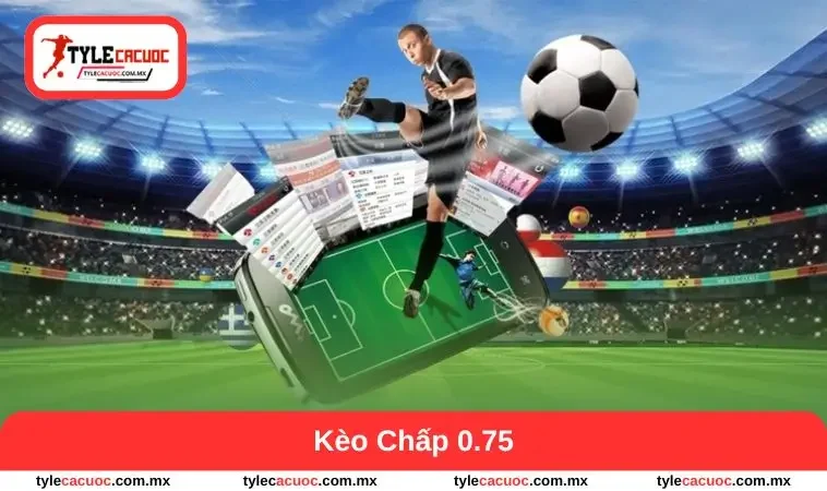 Kèo chấp 0.75