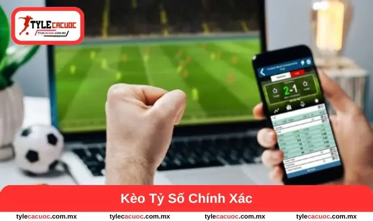 kèo tỷ số chính xác