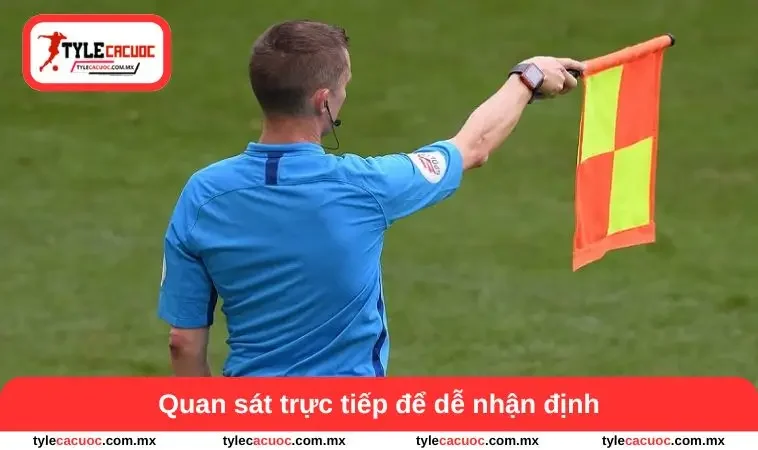 Kèo Việt Vị - Bí Quyết Để Nhìn Nhận Trận Đấu Dễ Dàng 2 Quan sát trực tiếp để dễ nhận định