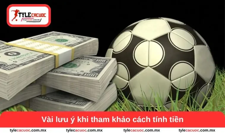 Cách Tính Tiền Trong Cá Độ Bóng Đá - Bí Quyết Hiểu Tỷ Lệ 3 Vài lưu ý khi tham khảo cách tính tiền